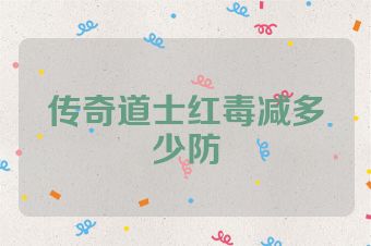 传奇道士红毒减多少防