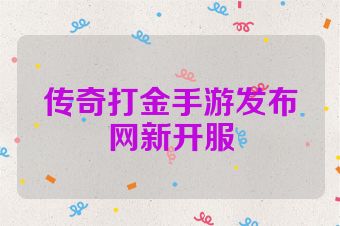传奇打金手游发布网新开服