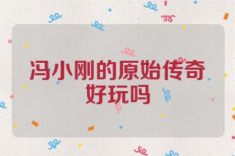 冯小刚的原始传奇好玩吗