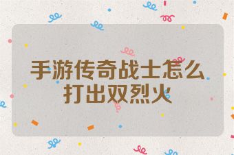 手游传奇战士怎么打出双烈火