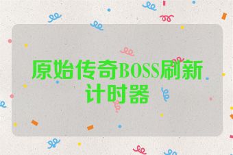 原始传奇BOSS刷新计时器