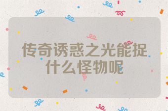 传奇诱惑之光能捉什么怪物呢