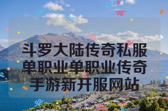 斗罗大陆传奇私服单职业单职业传奇手游新开服网站