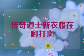 传奇道士新衣服在哪打啊