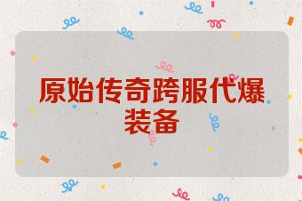 原始传奇跨服代爆装备