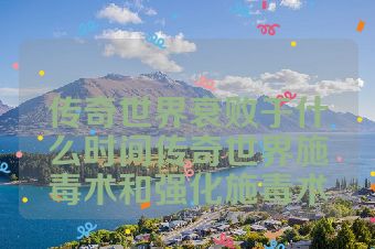 传奇世界衰败于什么时间传奇世界施毒术和强化施毒术