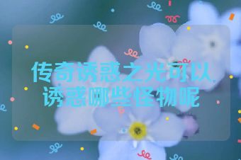传奇诱惑之光可以诱惑哪些怪物呢