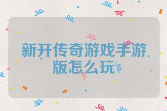 新开传奇游戏手游版怎么玩