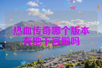 热血传奇哪个版本有地下宫殿吗