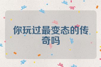 你玩过最变态的传奇吗