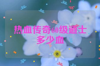 热血传奇60级道士多少血