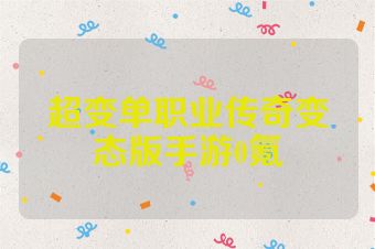 超变单职业传奇变态版手游0氪