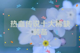 热血传说十大稀缺装备