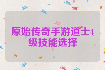 原始传奇手游道士4级技能选择
