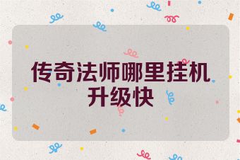 传奇法师哪里挂机升级快
