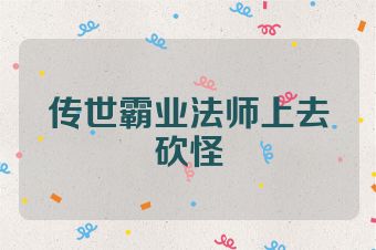 传世霸业法师上去砍怪