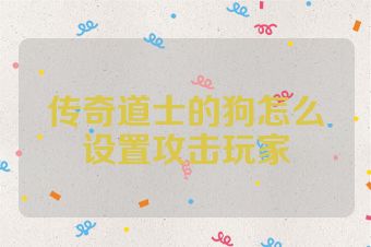 传奇道士的狗怎么设置攻击玩家