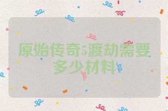 原始传奇5渡劫需要多少材料