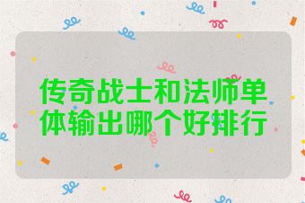 传奇战士和法师单体输出哪个好排行