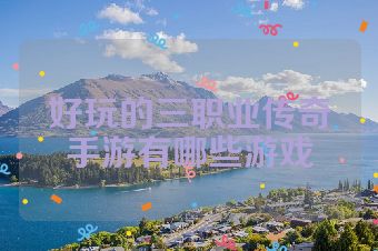 好玩的三职业传奇手游有哪些游戏