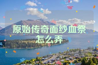 原始传奇面纱血祭怎么弄
