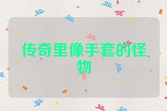 传奇里像手套的怪物