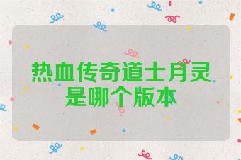 热血传奇道士月灵是哪个版本