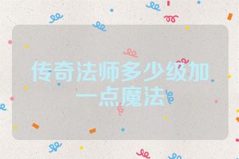 传奇法师多少级加一点魔法