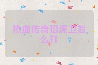 热血传奇招虎卫怎么打