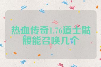 热血传奇1.76道士骷髅能召唤几个