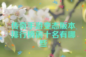 传奇手游变态版本排行榜前十名有哪些