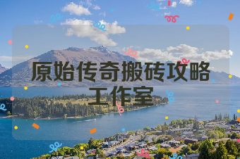原始传奇搬砖攻略工作室