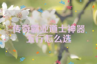 传奇霸业道士神器五行怎么选