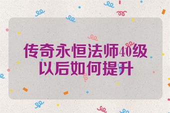 传奇永恒法师40级以后如何提升