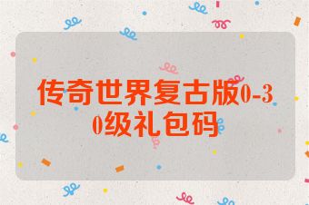 传奇世界复古版0-30级礼包码