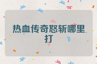 热血传奇怒斩哪里打