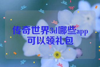 传奇世界3d哪些app可以领礼包