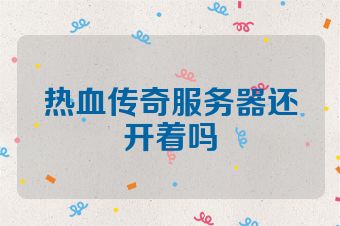 热血传奇服务器还开着吗