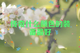 传奇什么颜色的装备最好