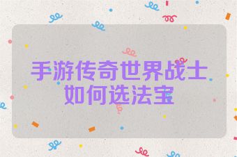 手游传奇世界战士如何选法宝