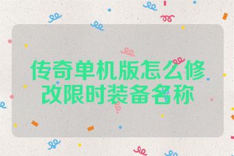 传奇单机版怎么修改限时装备名称