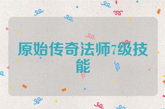 原始传奇法师7级技能