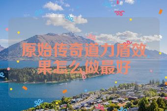原始传奇道力盾效果怎么做最好