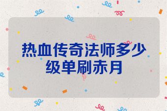 热血传奇法师多少级单刷赤月