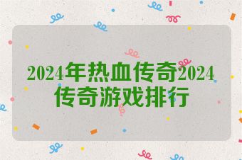 2024年热血传奇2024传奇游戏排行