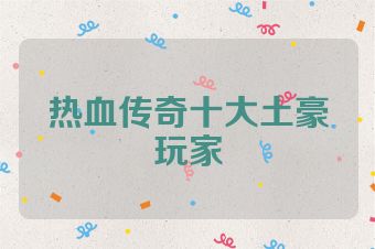 热血传奇十大土豪玩家