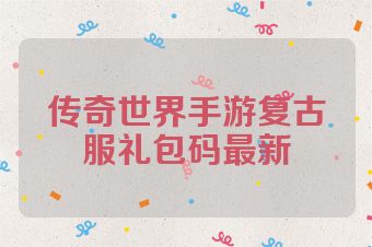 传奇世界手游复古服礼包码最新