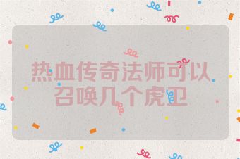 热血传奇法师可以召唤几个虎卫