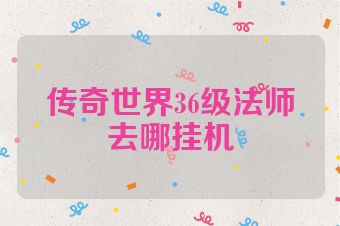 传奇世界36级法师去哪挂机