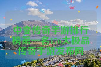 中变传奇手游排行榜第一名176大极品传奇手游发布网